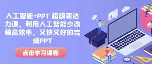 人工智能+PPT 超级表达力课，利用人工智能少改稿高效率，又快又好的完成PPT-资源云