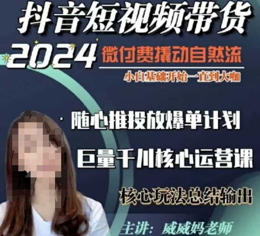 威威妈·短视频带货千川课，40节完整版，小白基础开始到大咖，微付费撬动自然流-资源云