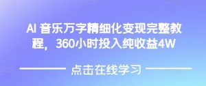 AI音乐精细化变现完整教程,360小时投入纯收益4W-资源云