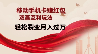 移动手机卡挣红包，双赢互利玩法，轻松裂变月入过W【仅揭秘】-资源云