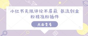 小红书无限评论不屏蔽 截流创业粉精准粉插件-资源云