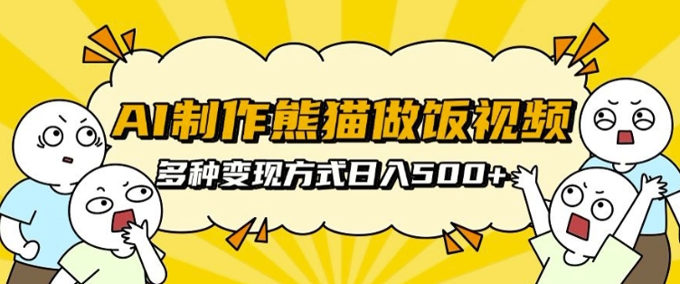 AI制作熊猫做饭视频，可批量矩阵操作，多种变现方式日入5张-资源云