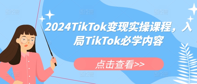 2024TikTok变现实操课程，入局TikTok必学内容-资源云