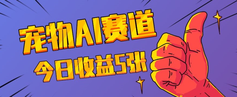 三天一万赞，宠物AI蓝海赛道，今日收入五张【揭秘】-资源云