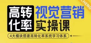 高转化率·视觉营销实操课,4大模块搭建高转化率系统学习体系-资源云