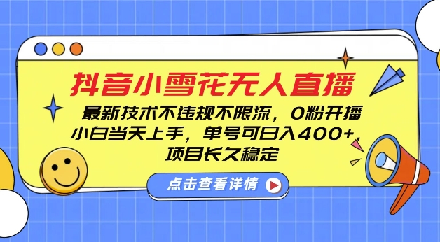 DY小雪花无人直播，0粉开播，不违规不限流，新手单号可日入4张，长久稳定【揭秘】-资源云