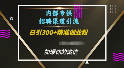 内部招聘渠道日引流300+创业粉，加爆你的微信【揭秘】-资源云