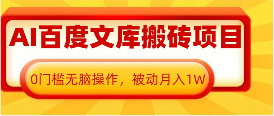 AI百度文库搬砖项目，0门槛无脑操作，被动月入1W-资源云