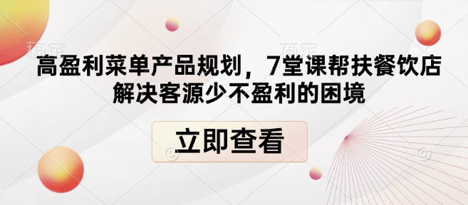 高盈利菜单产品规划，7堂课帮扶餐饮店解决客源少不盈利的困境-资源云