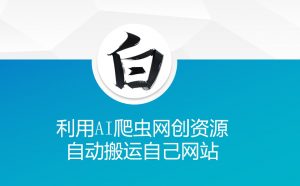 利用AI爬虫网创资源网自动搬运自己网站-资源云