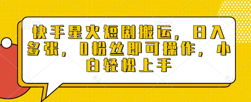 快手星火短剧搬运，日入多张，0粉丝即可操作，小白轻松上手【揭秘】-资源云