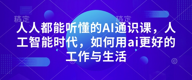 人人都能听懂的AI通识课，人工智能时代，如何用ai更好的工作与生活-资源云