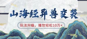 山海经异兽变装,玩法升级,播放轻松10万+-资源云
