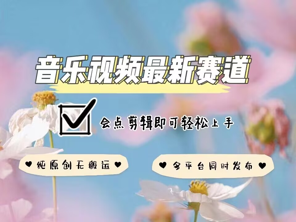 音乐视频赛道最新玩法，纯原创不违规，可所有平台同时发布，会点剪辑即可轻松拿捏-资源云