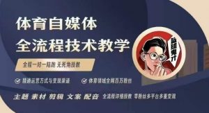 体育自媒体创作全流程讲解,百万大V带你全流程学习体育自媒体短视频文案创作、视频制作和账号运营-资源云