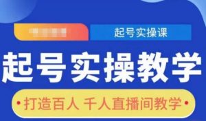 起号实操教学,打造百人千人直播间教学-资源云