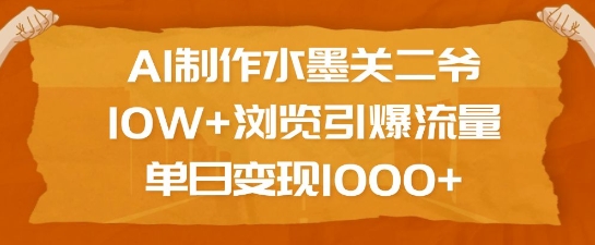 AI制作水墨关二爷，10W+浏览引爆流量，单日变现1k-资源云