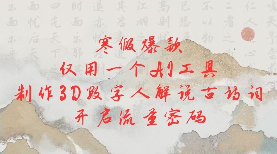 寒假爆款，仅用一个AI工具，制作3D数字人解说古诗词，开启流量密码-资源云