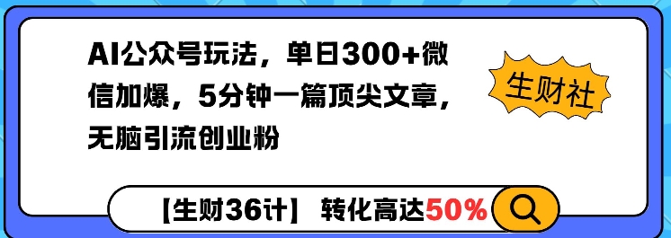 AI公众号玩法，单日300+微信加爆，5分钟一篇顶尖文章无脑引流创业粉-资源云