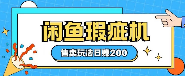 咸鱼瑕疵机售卖玩法0基础也能上手，日入2张-资源云