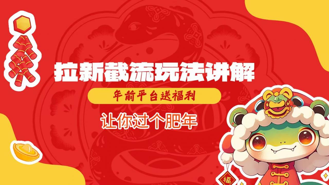 拉新截流玩法讲解，年前平台送福利，让你过个肥年-资源云