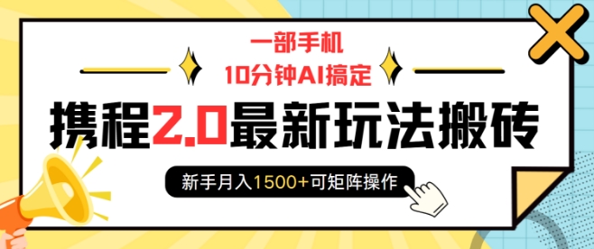 一部手机10分钟AI搞定，携程2.0最新玩法搬砖，新手月入1500+可矩阵操作-资源云