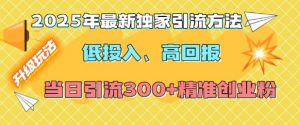 2025年最新独家引流方法，低投入高回报？当日引流300+精准创业粉-资源云