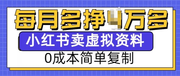 小红书虚拟资料项目，0成本简单复制，每个月多挣1W【揭秘】-资源云
