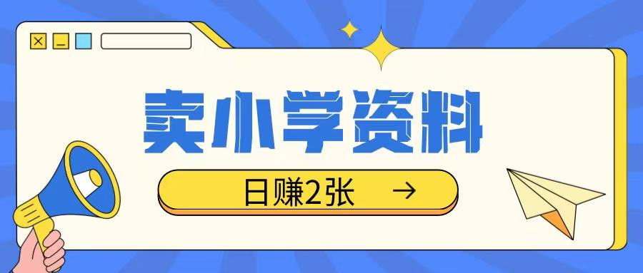 卖小学资料冷门项目，操作简单每天坚持执行就会有收益，轻松日入两张【揭秘】-资源云