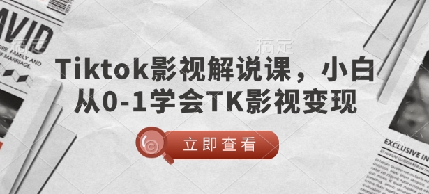TikTok影视解说课，小白从0-1学会TK影视变现-资源云