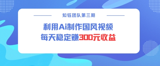 视频号ai国风视频创作者分成计划每天稳定300元收益-资源云