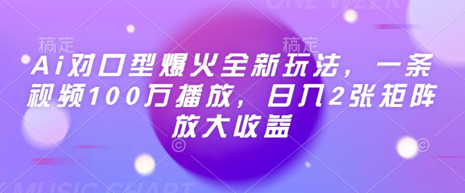 Ai对口型爆火全新玩法，一条视频100万播放，日入2张矩阵放大收益-资源云