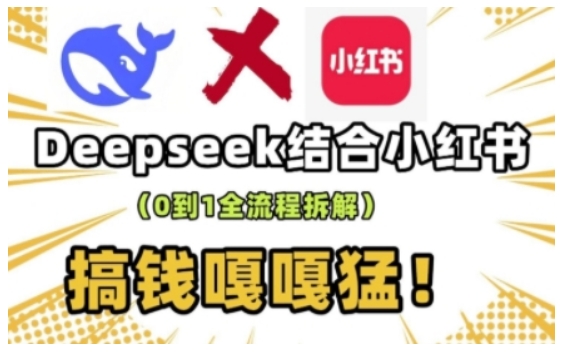 deepseek+小红书打造流量生产线实操课，0到1全流程拆解，搞钱嘎嘎猛-资源云