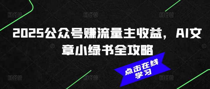 2025公众号赚流量主收益，AI文章小绿书全攻略-资源云