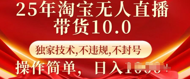 25年淘宝无人直播带货10.0   独家技术，不违规，不封号，操作简单，日入多张【揭秘】-资源云
