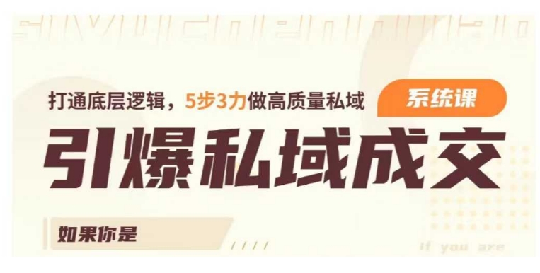 引爆私域成交力系统课，打通底层逻辑，5步3力做高质量私域-资源云