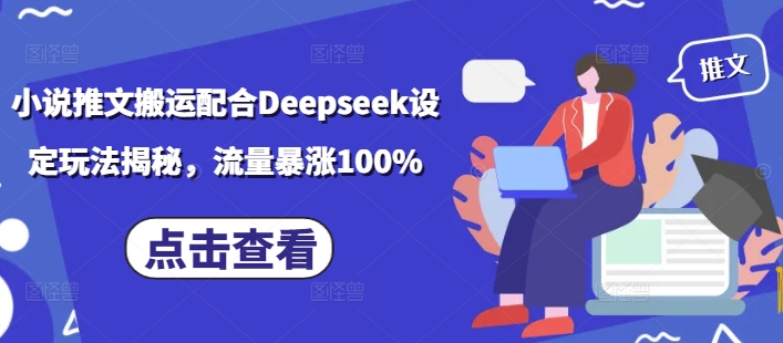 小说推文搬运配合Deepseek设定玩法揭秘，流量暴涨100%-资源云