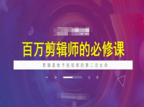 百万剪辑师必修课，剪辑是给予短视频的第二次生命-资源云