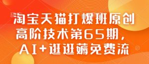 淘宝天猫打爆班原创高阶技术第65期，AI+逛逛薅免费流-资源云