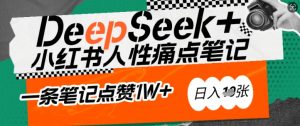 AI赋能小红书爆款秘籍:用DeepSeek轻松抓人性痛点,小白也能写出点赞破万的吸金笔记,日入多张-资源云