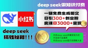 Deepseek一键免费生成小红书图文日引300+创业粉,日变现多张教程,方法全行业通用!-资源云