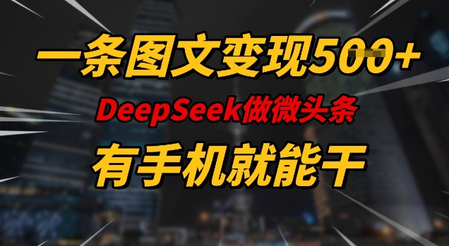 一条图文变现5张，DeeSeep微头条，有手机就能做-资源云