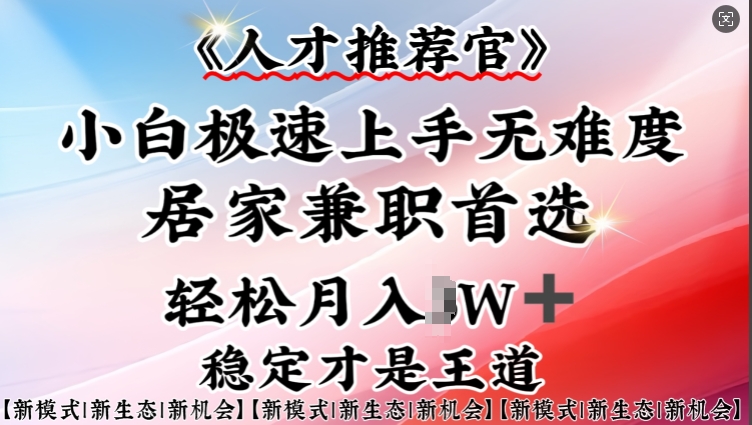 人才推荐官—小白轻松上手实操，居家兼职首选，一部手机即可-资源云