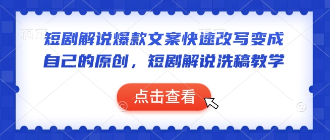 短剧解说爆款文案快速改写变成自己的原创，短剧解说洗稿教学-资源云