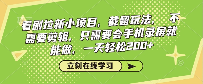 看剧拉新小项目，截留玩法， 不需要剪辑，只需要会手机录屏就能做，一天轻松200+-资源云