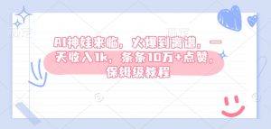 AI神娃来临,火爆到离谱,一天收入1k,条条10万+点赞,保姆级教程-资源云