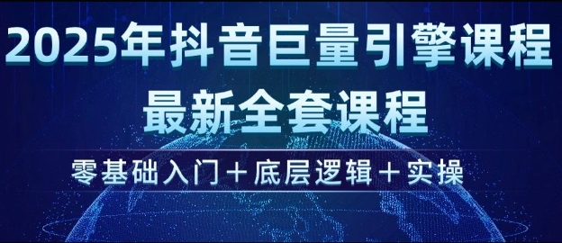 2025年抖音巨量引擎最新全套课程，零基础入门+底层逻辑+实操-资源云