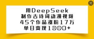 用DeepSeek制作古诗词动漫视频,45个作品涨粉17万,单日变现多张-资源云