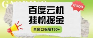 百度云机掘金项目实操课程单窗口保底5-10元月收益单窗口150+【揭秘】-资源云