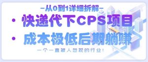 从0到1详细拆解快递代下CPS项目，一个一直被人忽视的行业！-资源云